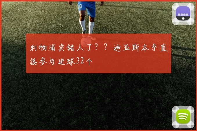 利物浦卖错人了？？迪亚斯本季直接参与进球32个