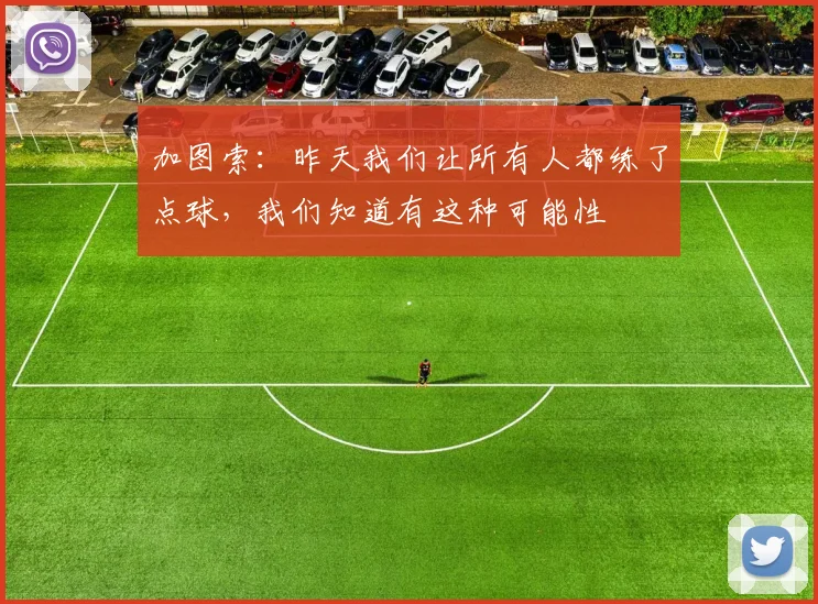 加图索：昨天我们让所有人都练了点球，我们知道有这种可能性