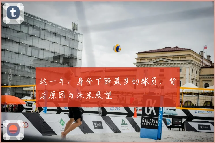这一年，身价下降最多的球员：背后原因与未来展望
