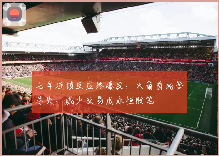 七年连锁反应终爆发，火箭首轮签尽失，威少交易成永恒败笔