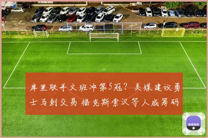库里联手文班冲第5冠？美媒建议勇士马刺交易 福克斯索汉等人成筹码